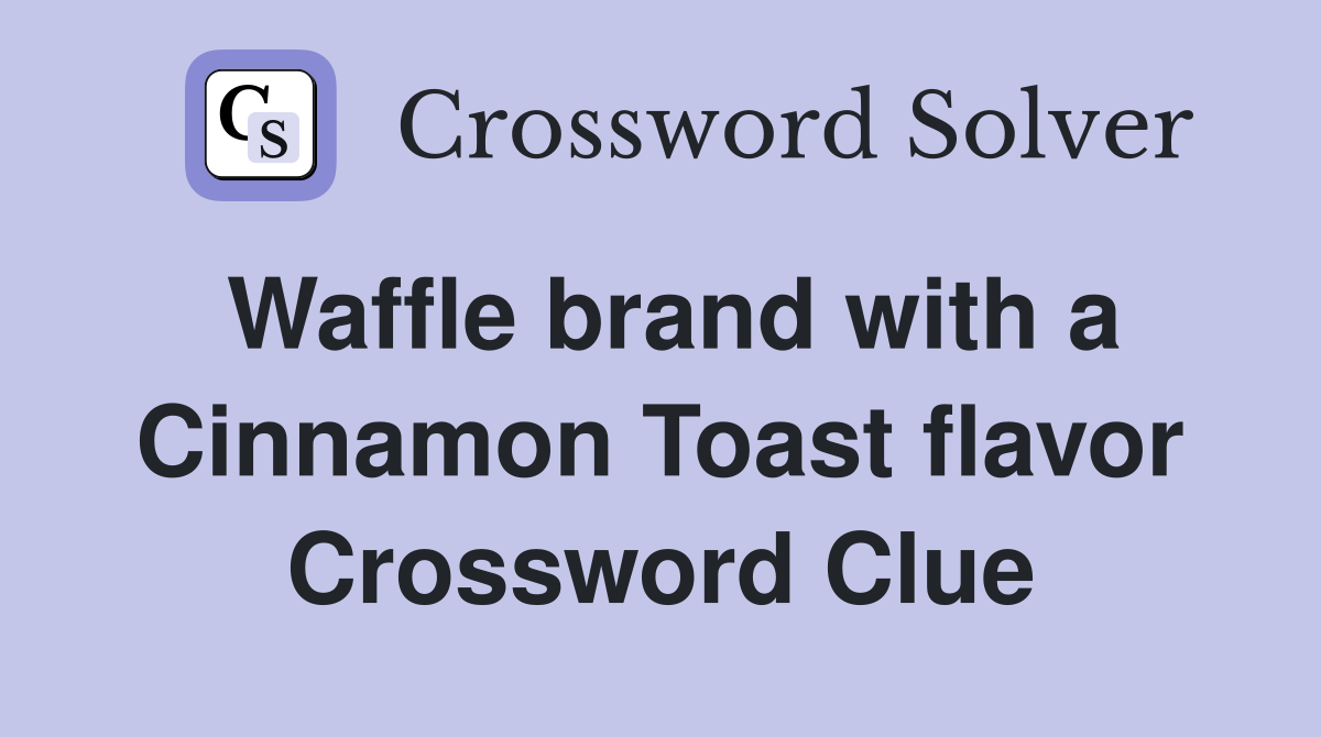 Waffle brand with a Cinnamon Toast flavor Crossword Clue Answers