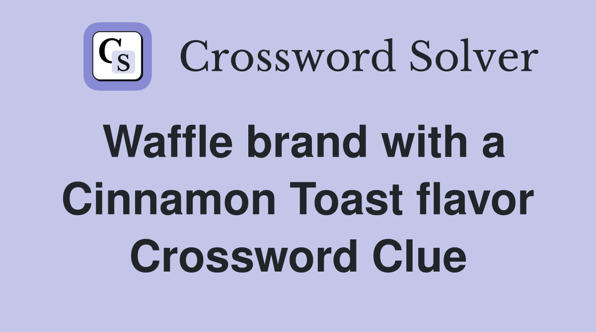 Waffle brand with a Cinnamon Toast flavor Crossword Clue