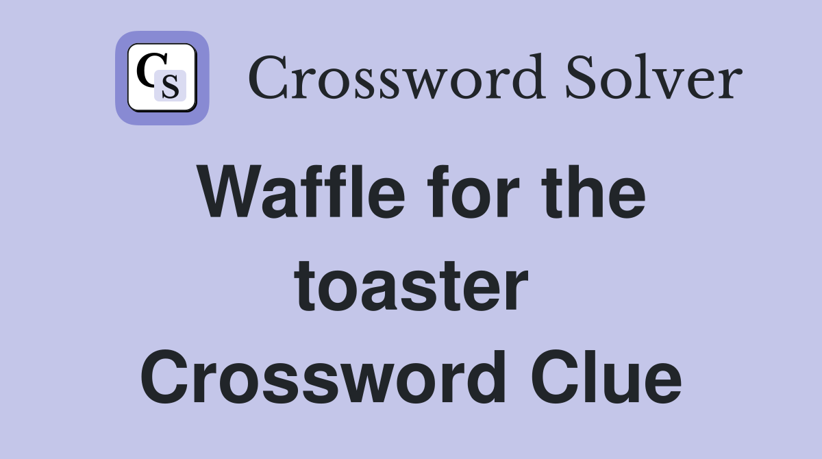Waffle for the toaster Crossword Clue