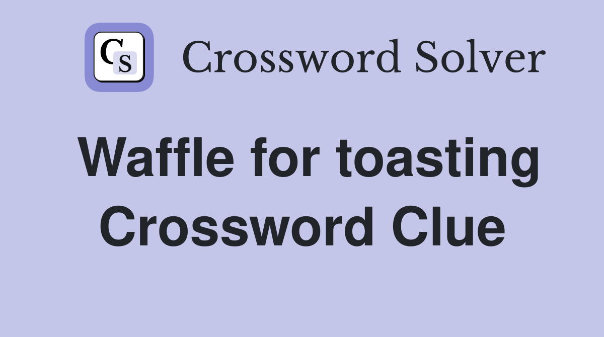 Waffle for toasting Crossword Clue