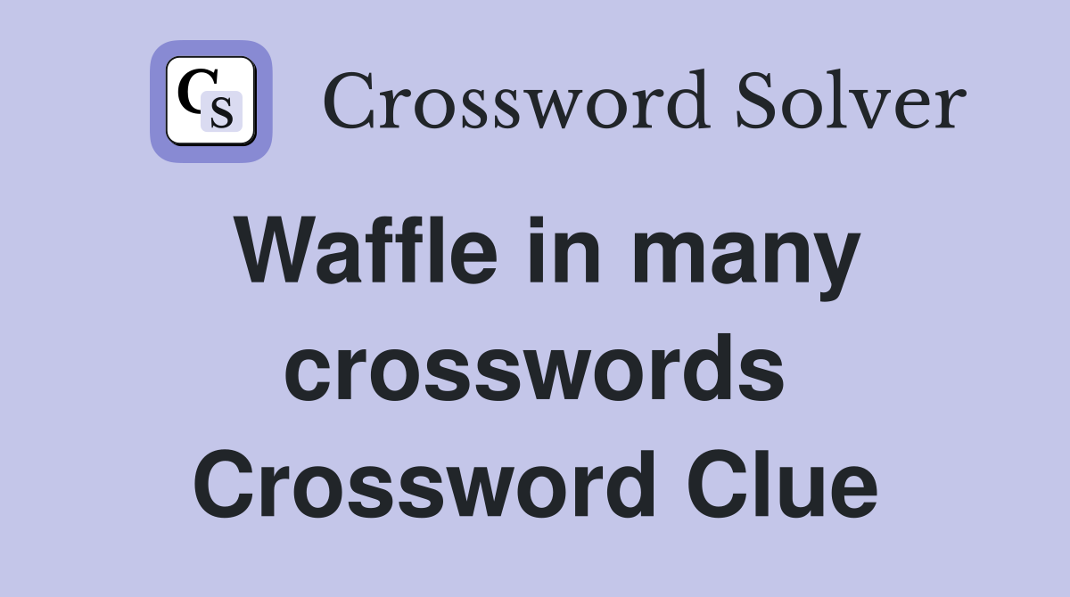 Waffle in many crosswords Crossword Clue