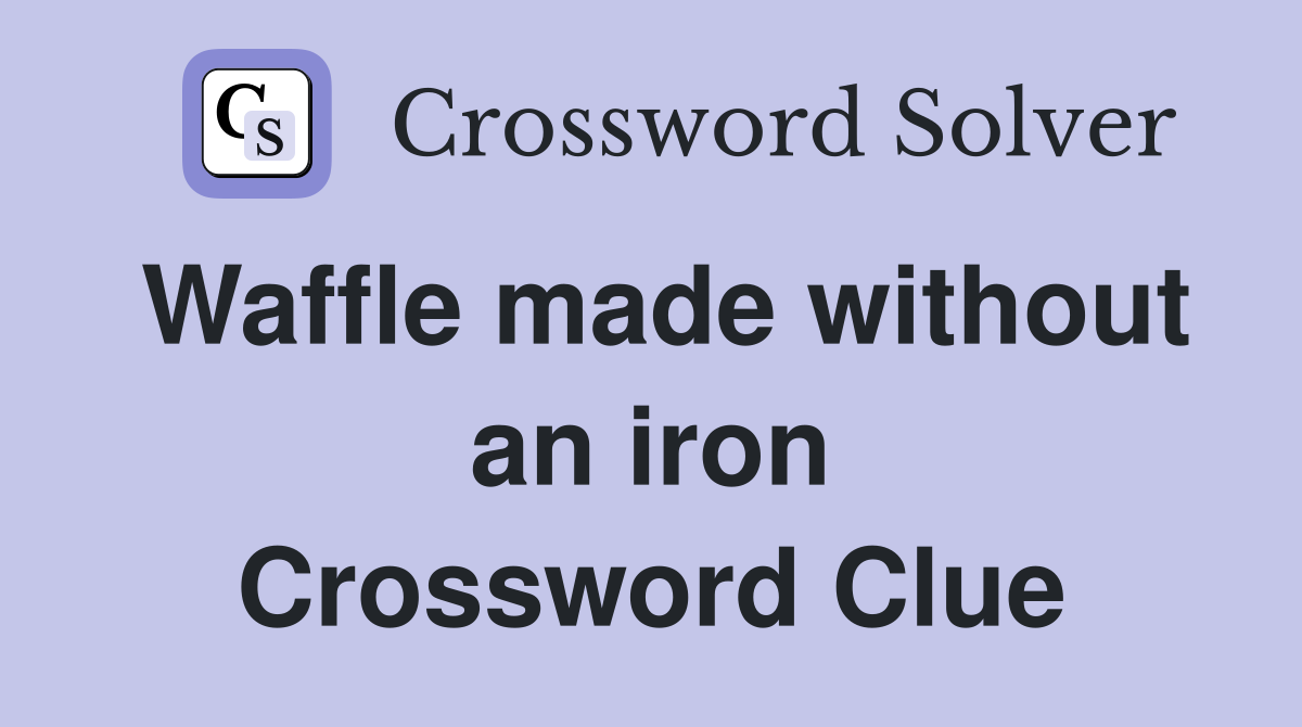 Waffle made without an iron Crossword Clue