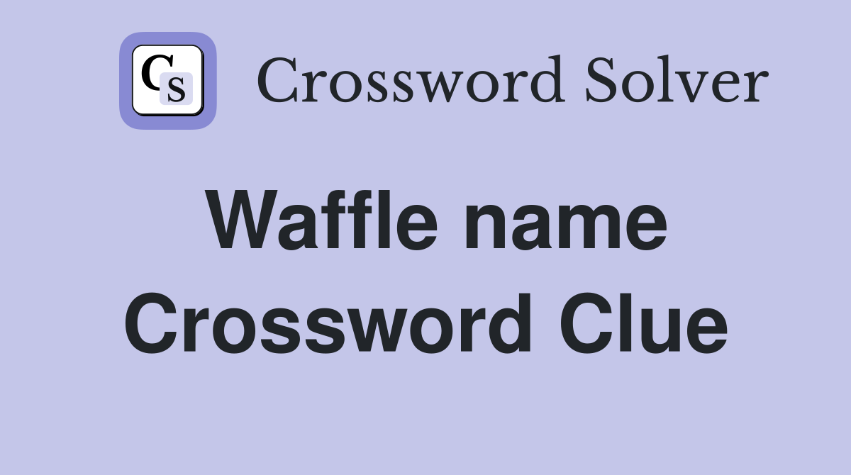 Waffle name Crossword Clue