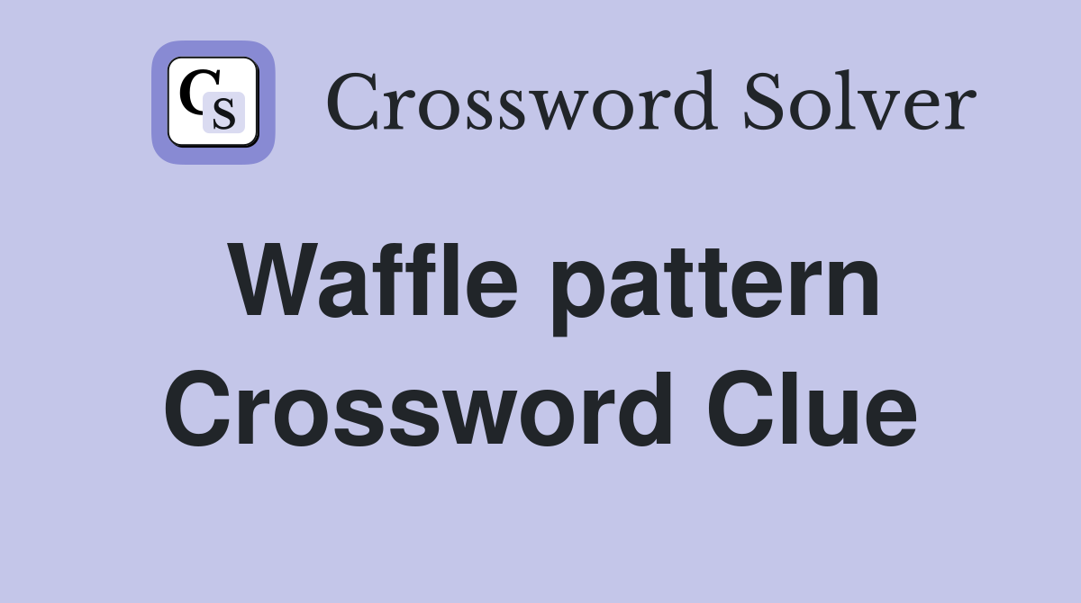 Waffle pattern Crossword Clue