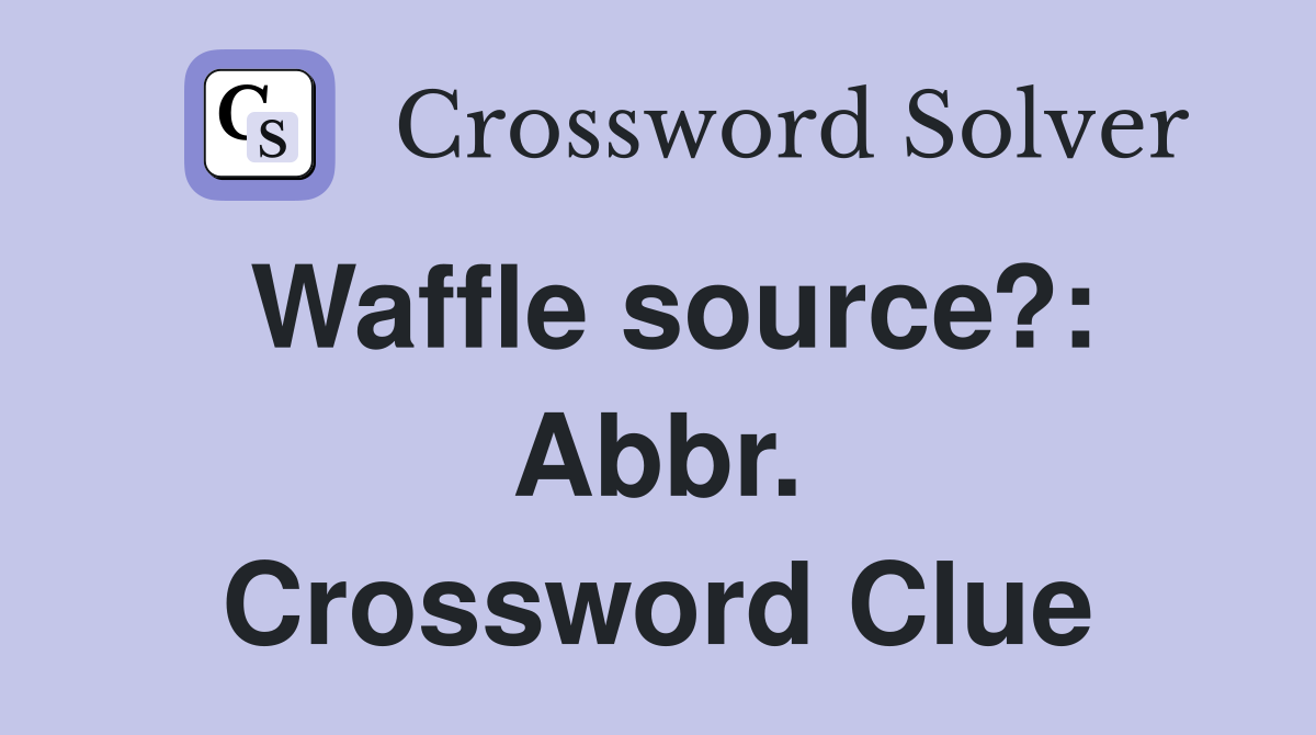 Waffle source?: Abbr. Crossword Clue