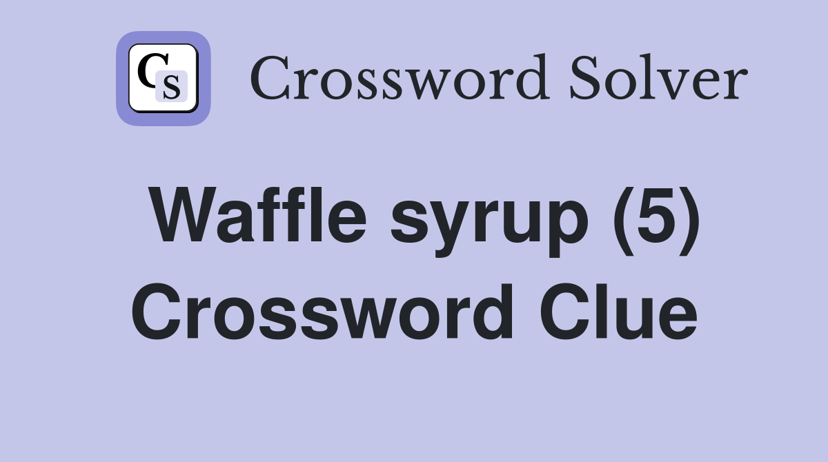Waffle syrup (5) Crossword Clue