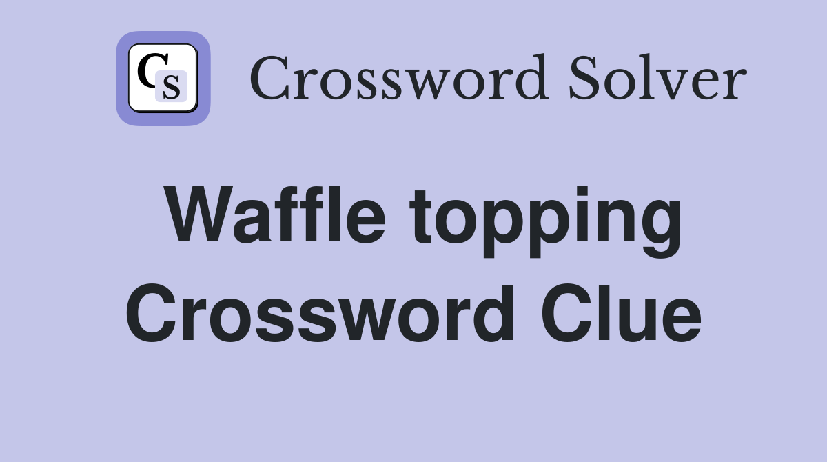 Waffle topping Crossword Clue