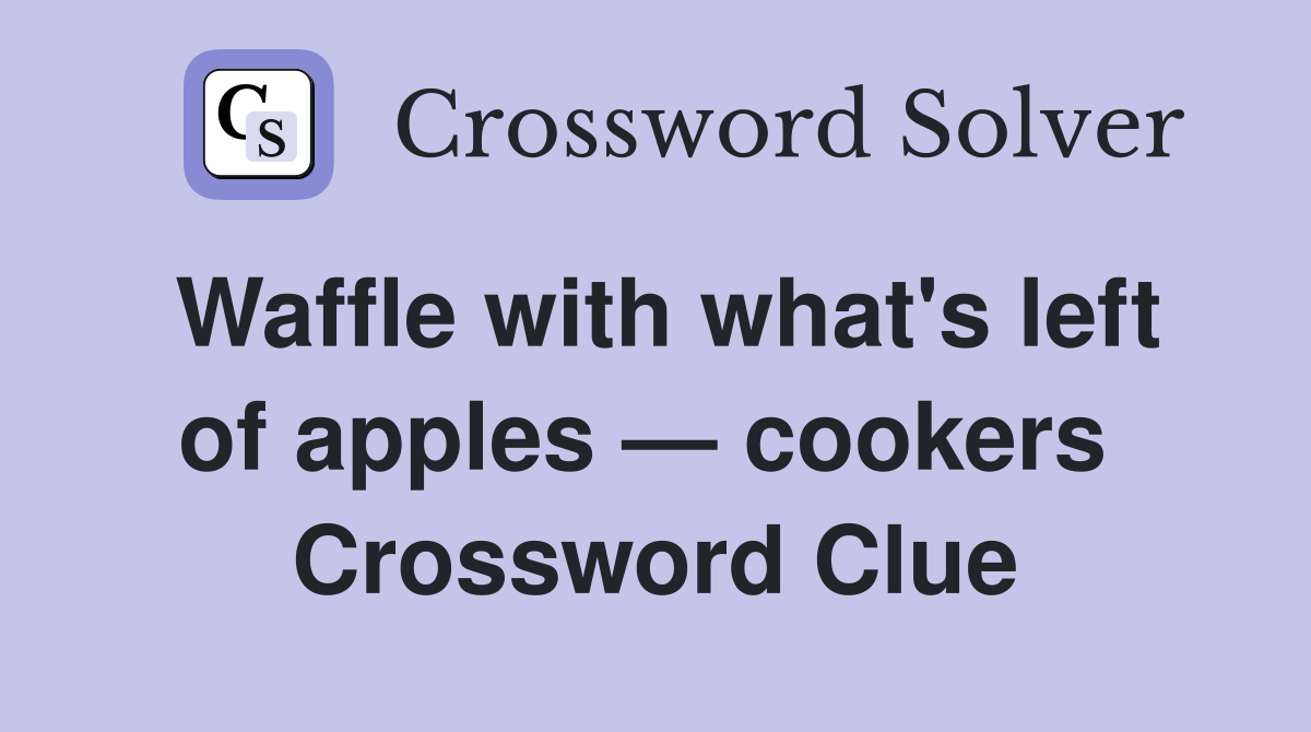 Waffle with what's left of apples — cookers  Crossword Clue