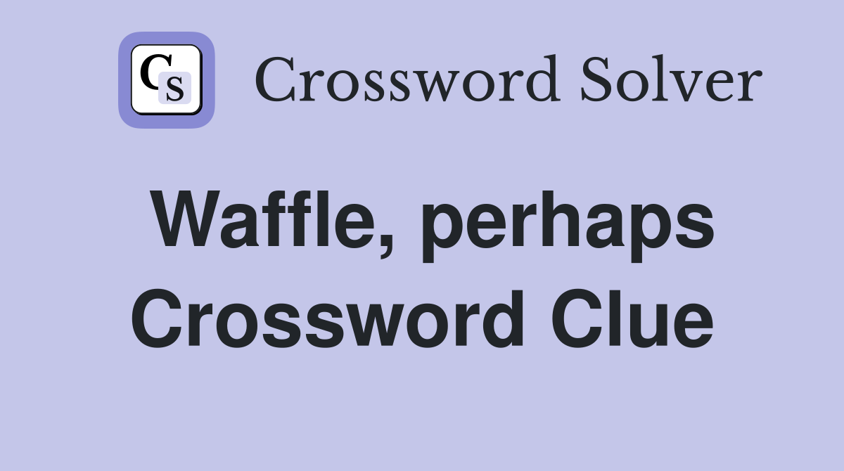 Waffle, perhaps Crossword Clue