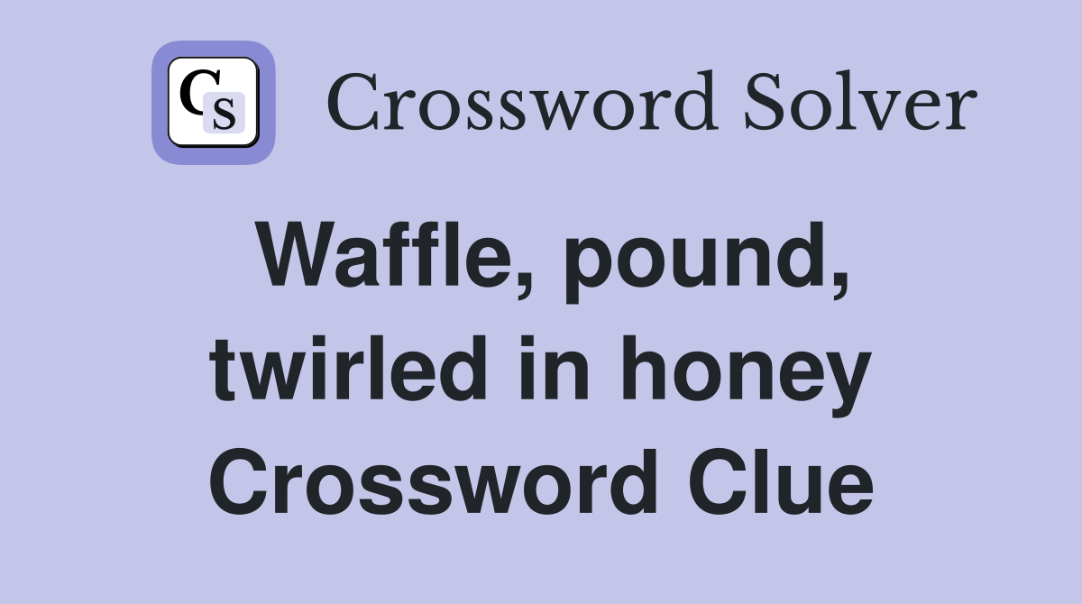 Waffle, pound, twirled in honey Crossword Clue