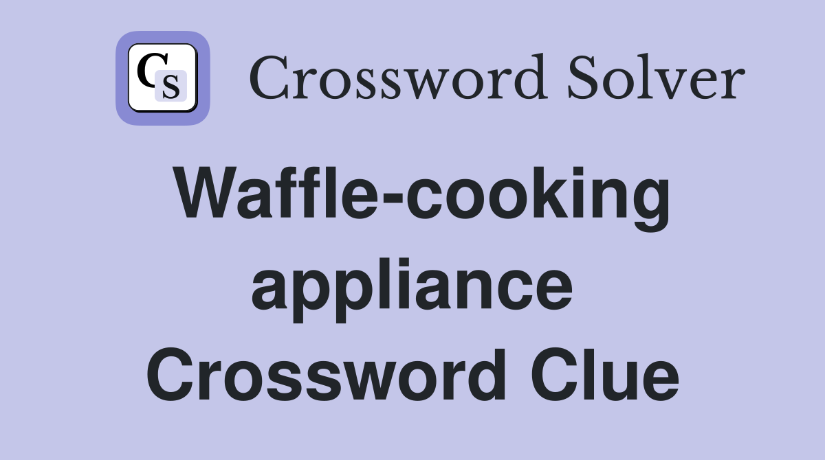 Waffle-cooking appliance Crossword Clue