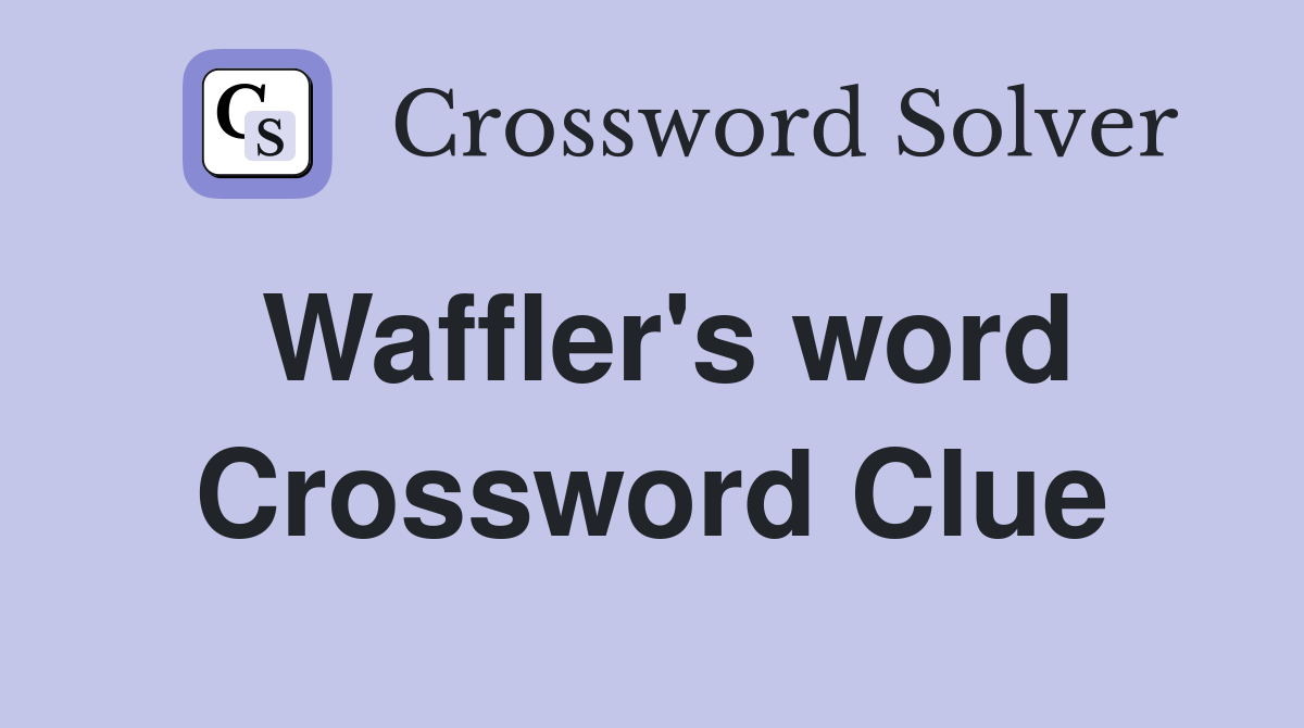 Waffler's word Crossword Clue