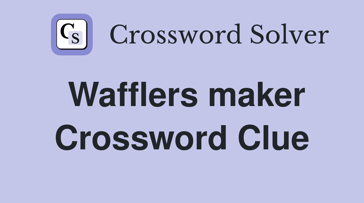 Wafflers maker Crossword Clue