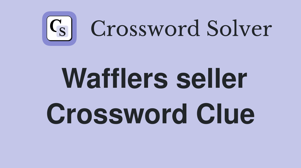 Wafflers seller Crossword Clue