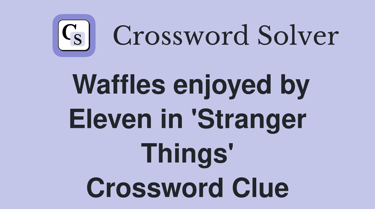 Waffles enjoyed by Eleven in 'Stranger Things' Crossword Clue