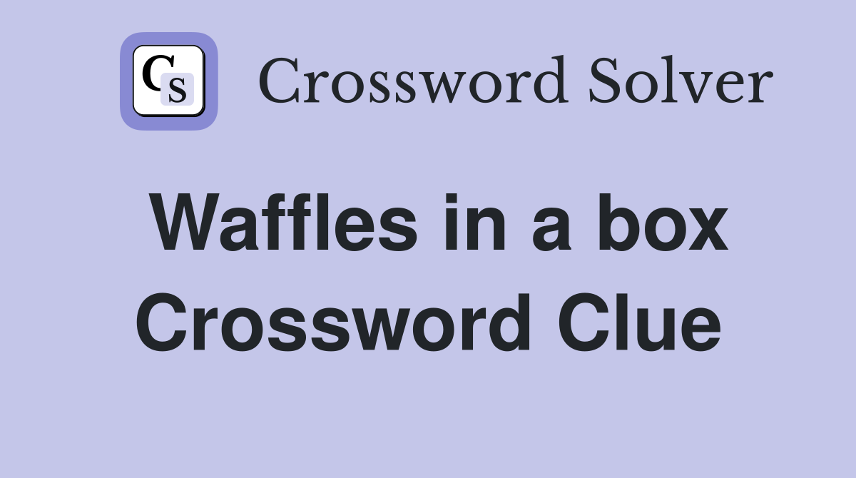 Waffles in a box Crossword Clue