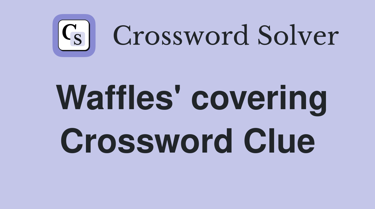 Waffles' covering Crossword Clue