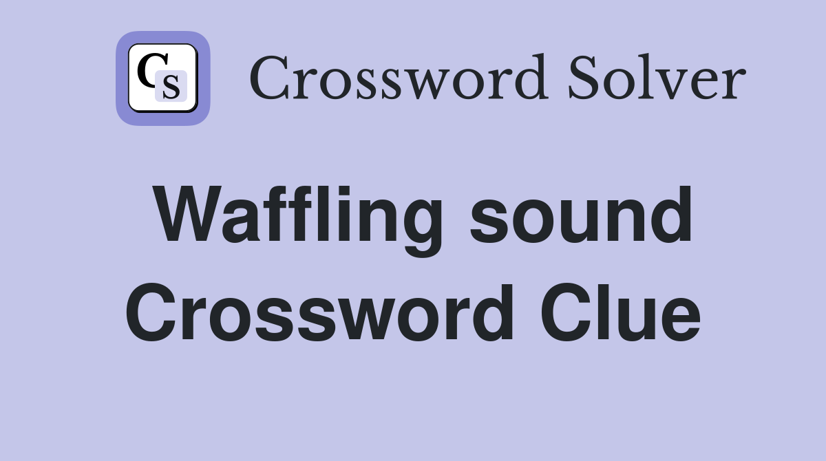 Waffling sound Crossword Clue