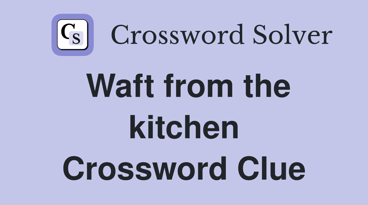 Waft from the kitchen Crossword Clue