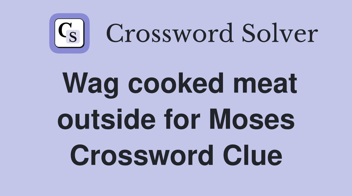 Wag cooked meat outside for Moses Crossword Clue