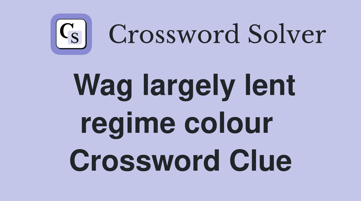 Wag largely lent regime colour  Crossword Clue