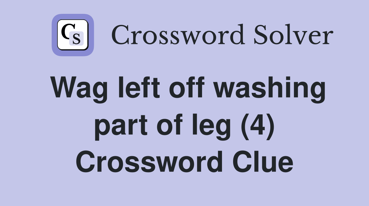 Wag left off washing part of leg (4) Crossword Clue