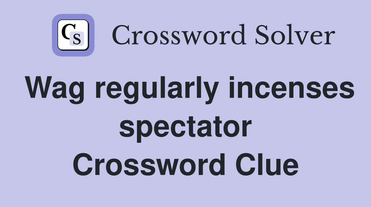 Wag regularly incenses spectator Crossword Clue