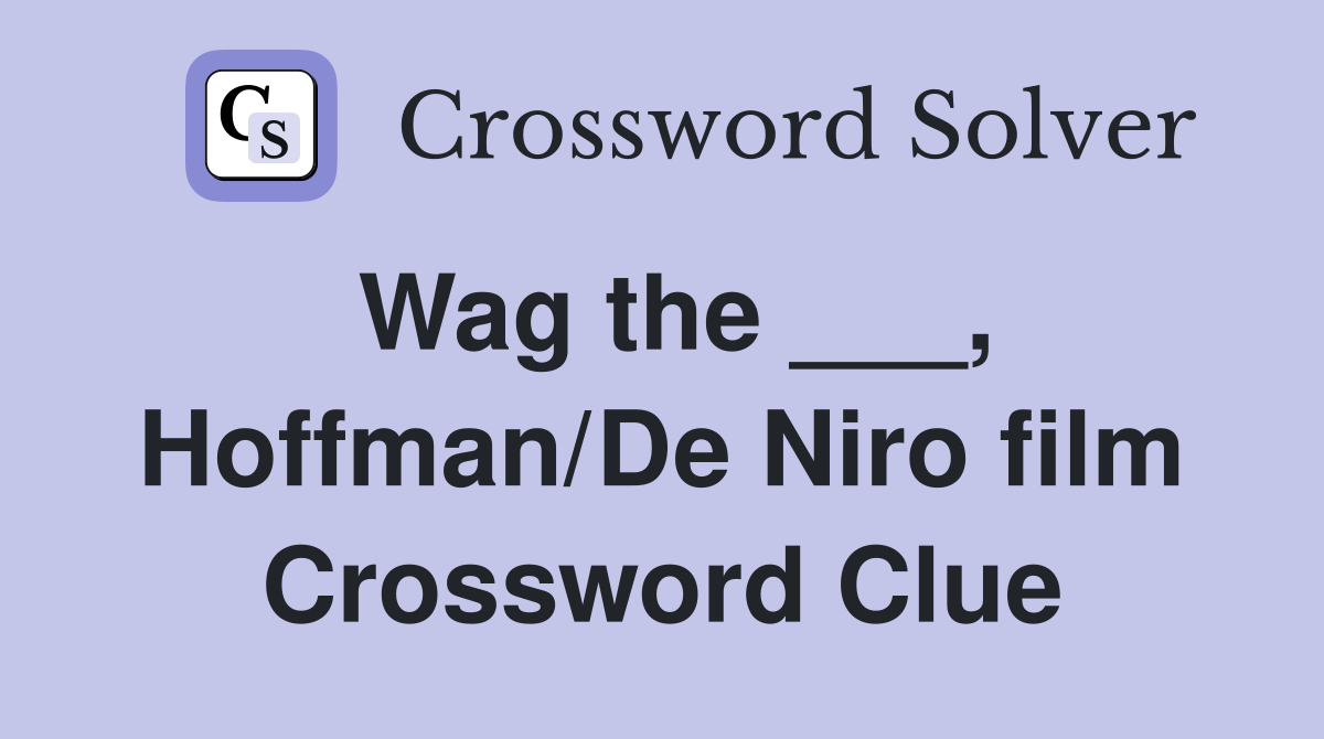 Wag the ___, Hoffman/De Niro film Crossword Clue