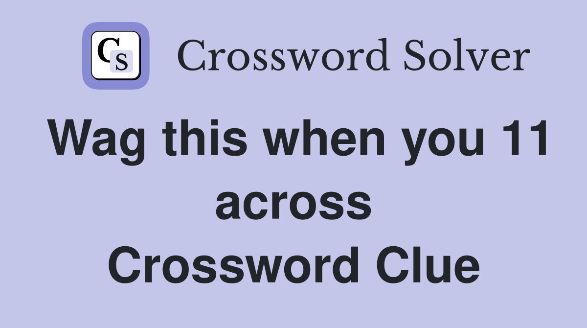 Wag this when you 11 across Crossword Clue