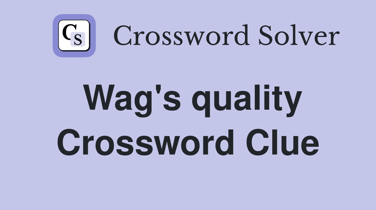 Wag's quality Crossword Clue
