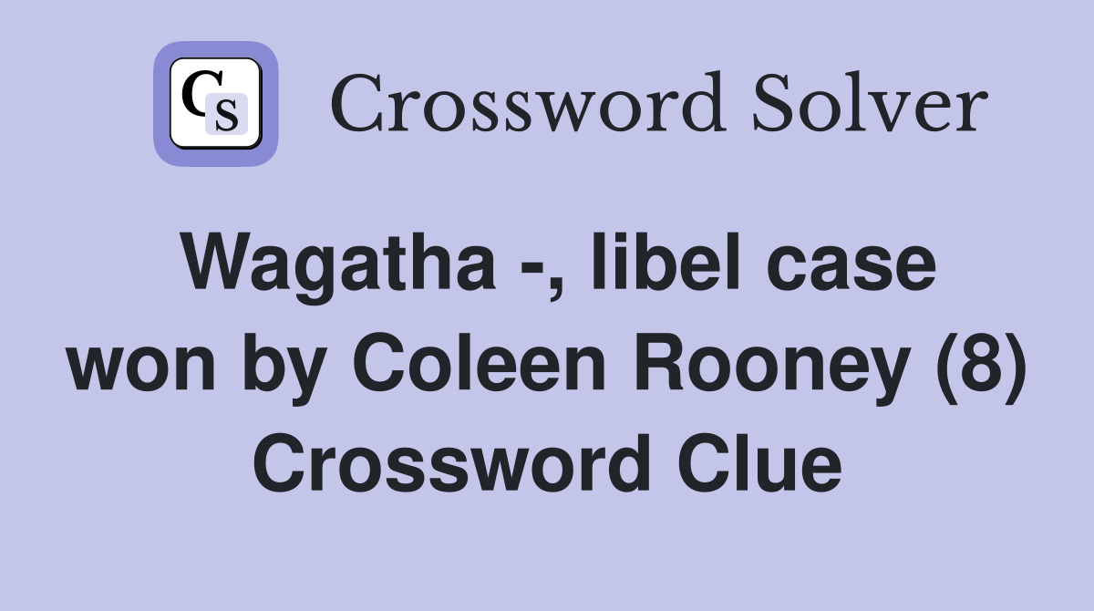 Wagatha -, libel case won by Coleen Rooney (8) Crossword Clue