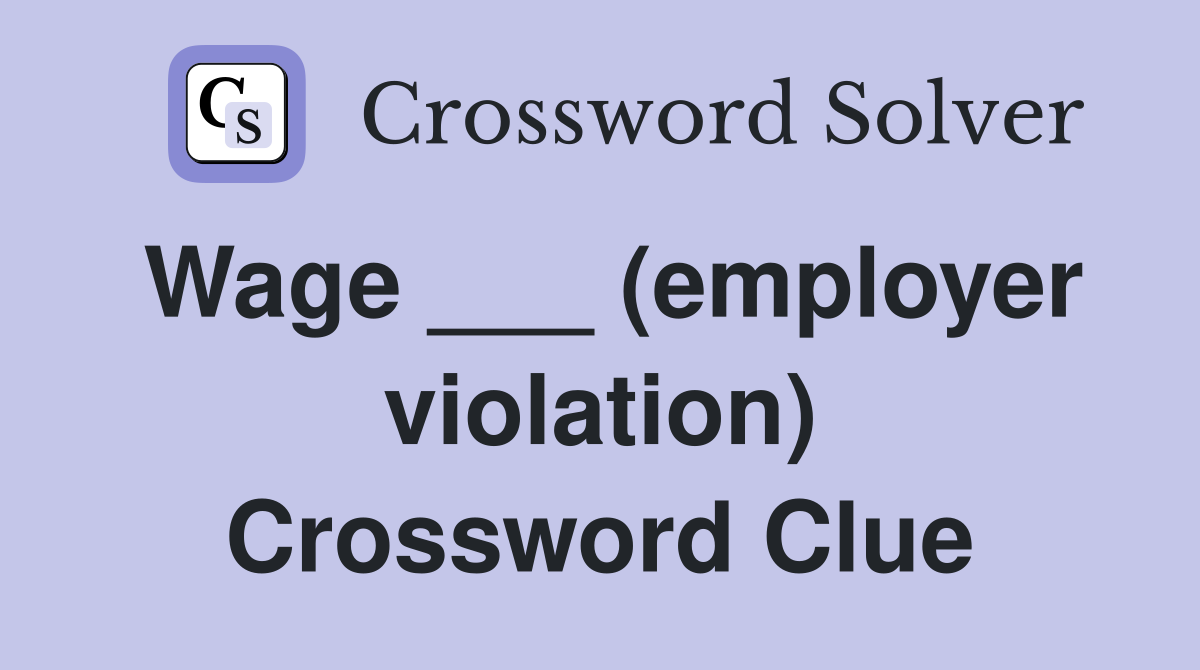 Wage ___ (employer violation) Crossword Clue
