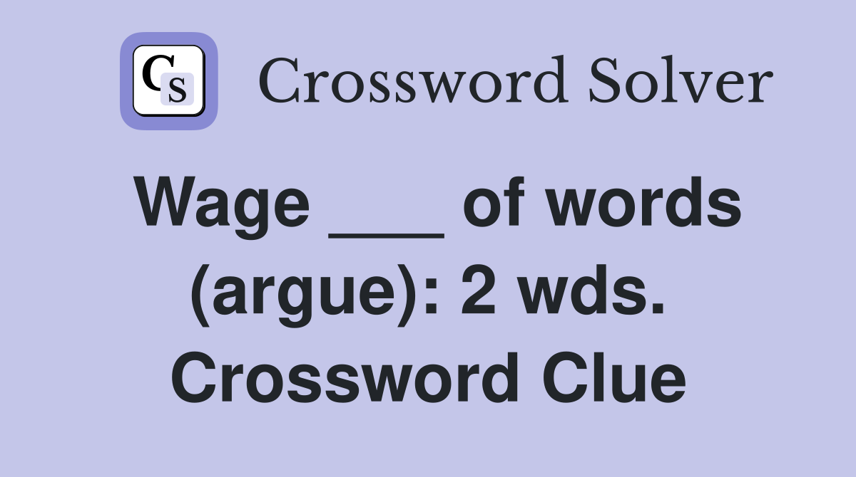 Wage ___ of words (argue): 2 wds. Crossword Clue