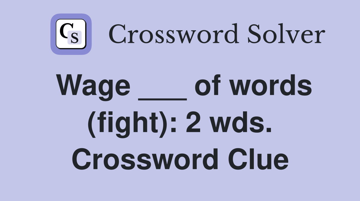 Wage ___ of words (fight): 2 wds. Crossword Clue