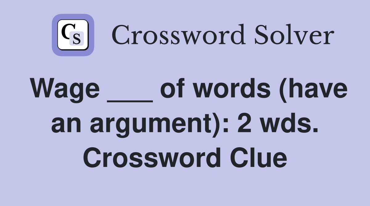 Wage ___ of words (have an argument): 2 wds. Crossword Clue