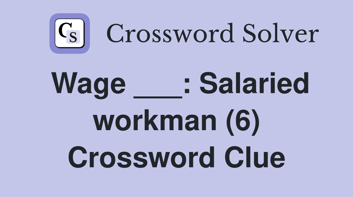 Wage ___: Salaried workman (6) Crossword Clue