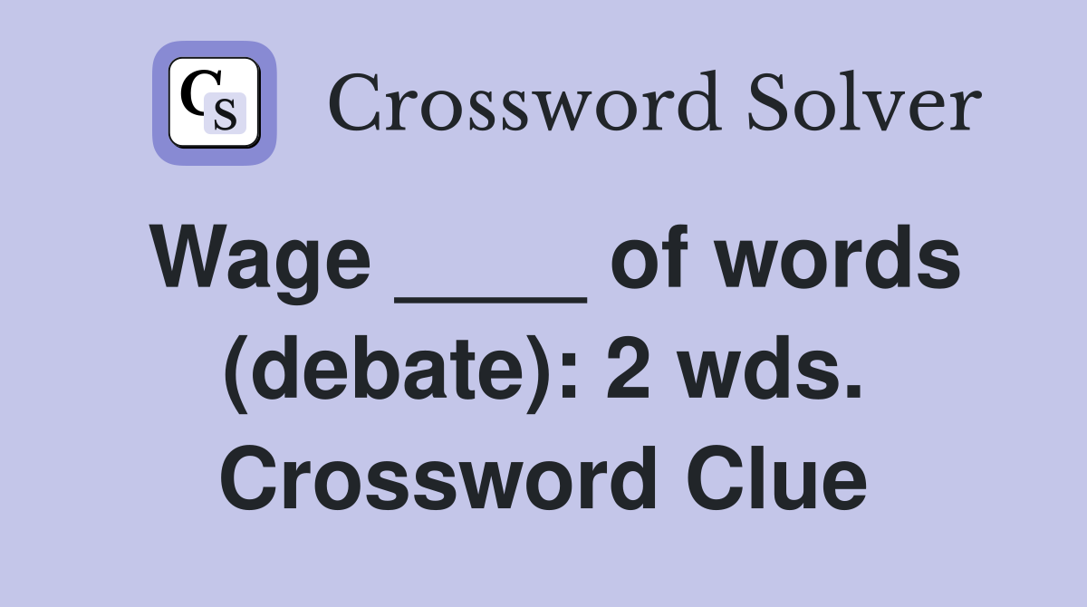 Wage ____ of words (debate): 2 wds. Crossword Clue