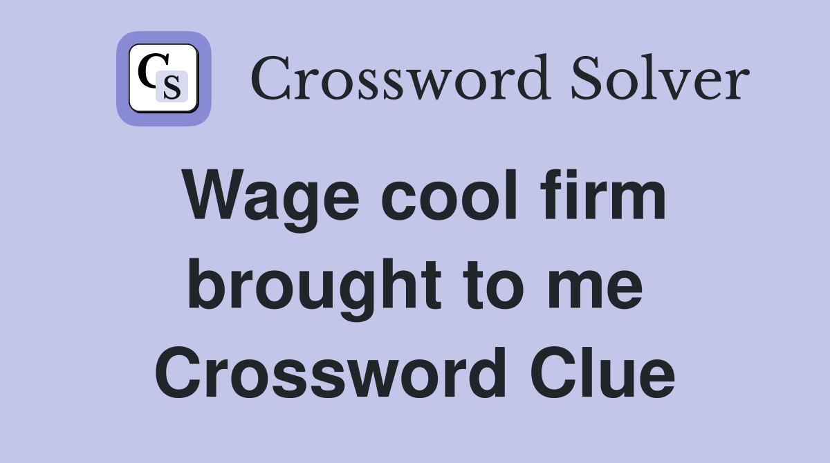 Wage cool firm brought to me Crossword Clue
