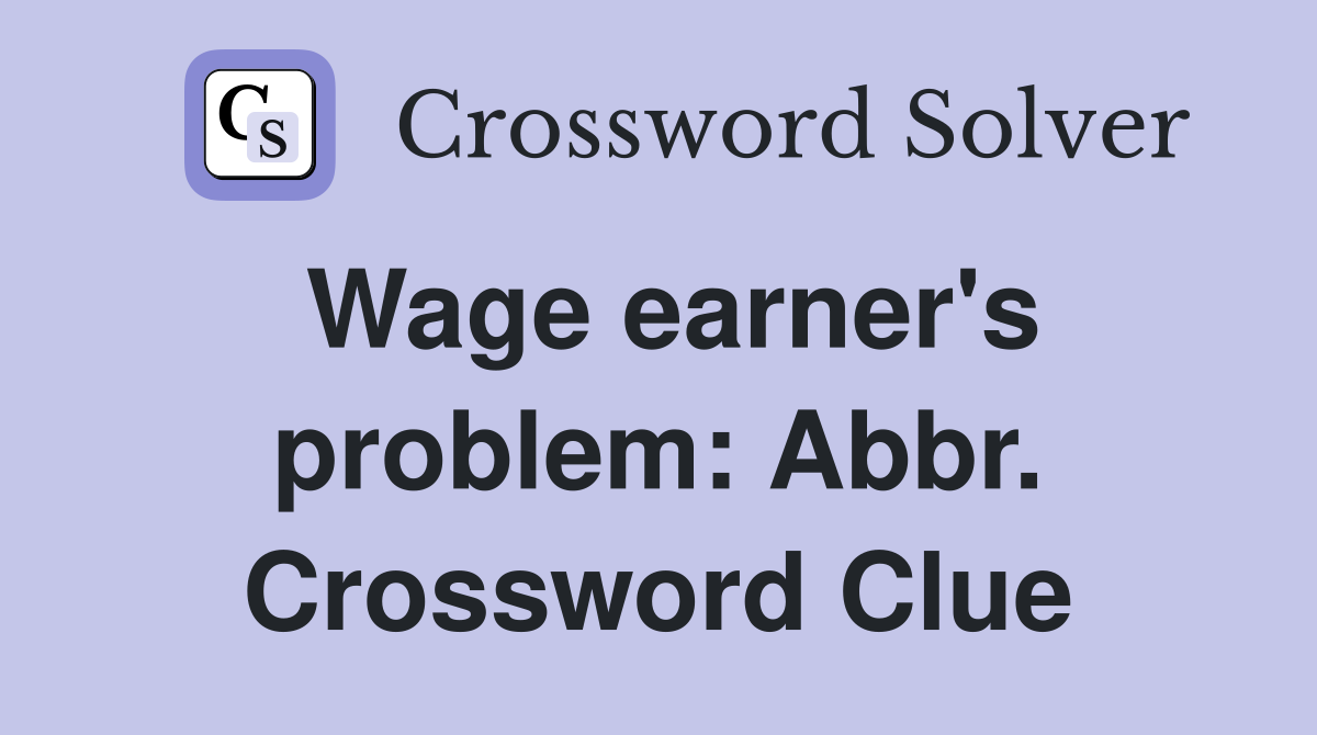 Wage earner's problem: Abbr. Crossword Clue