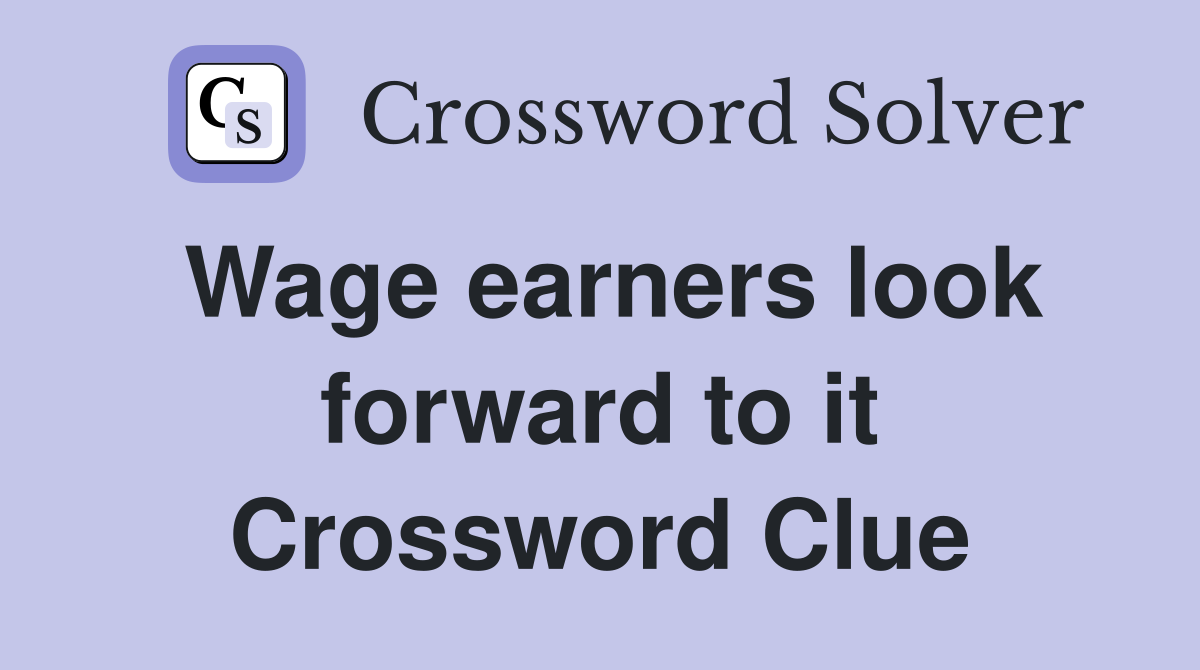 Wage earners look forward to it Crossword Clue