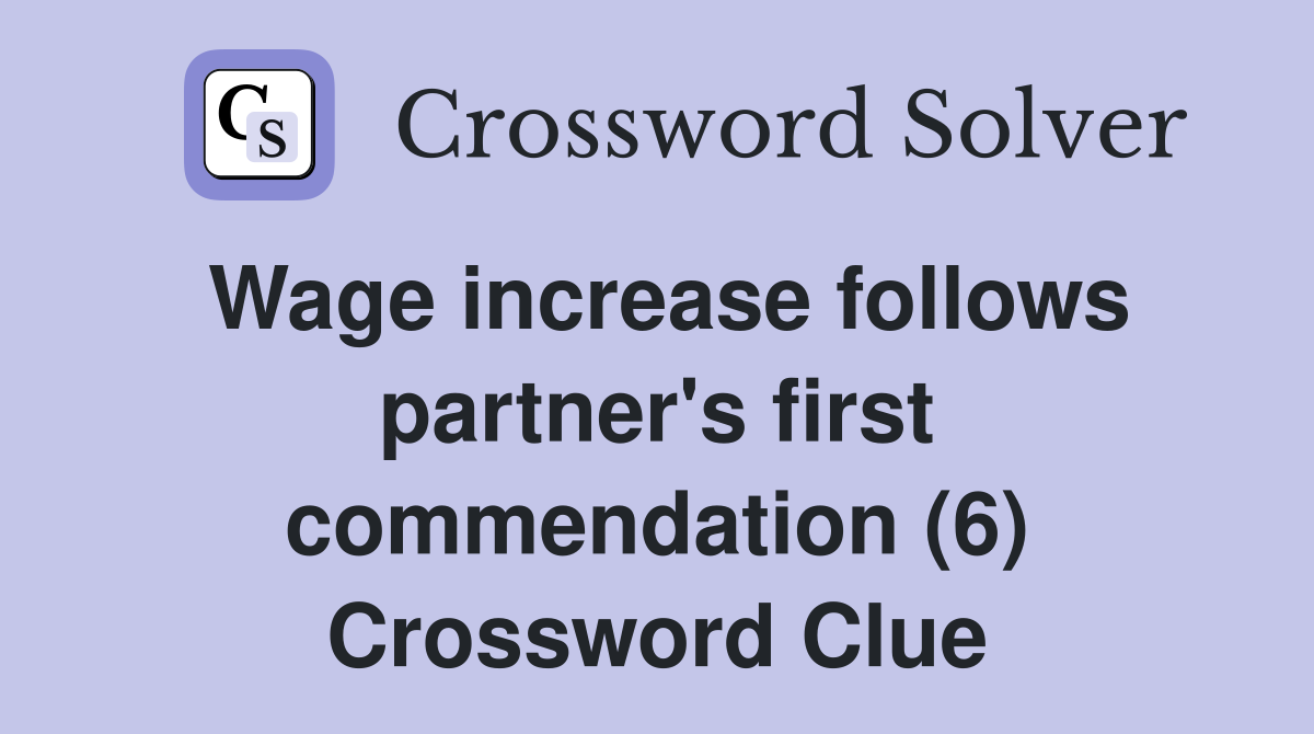 Wage increase follows partner's first commendation (6) Crossword Clue