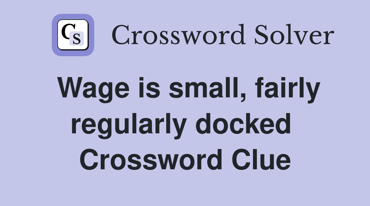 Wage is small, fairly regularly docked  Crossword Clue