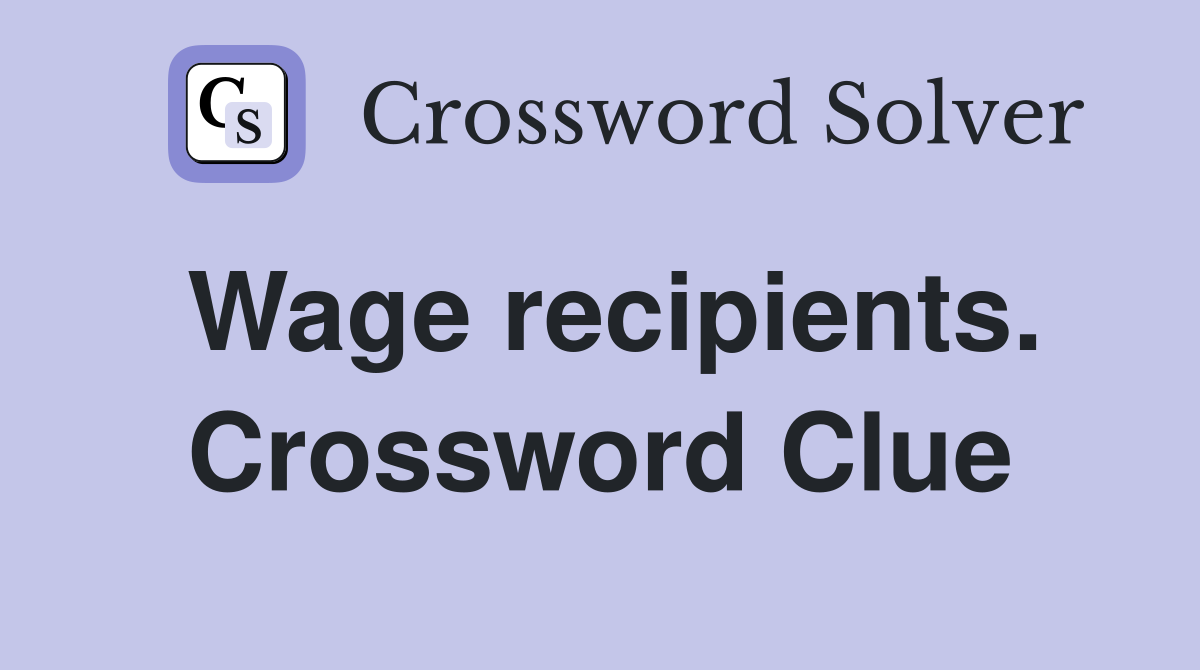 Wage recipients. Crossword Clue
