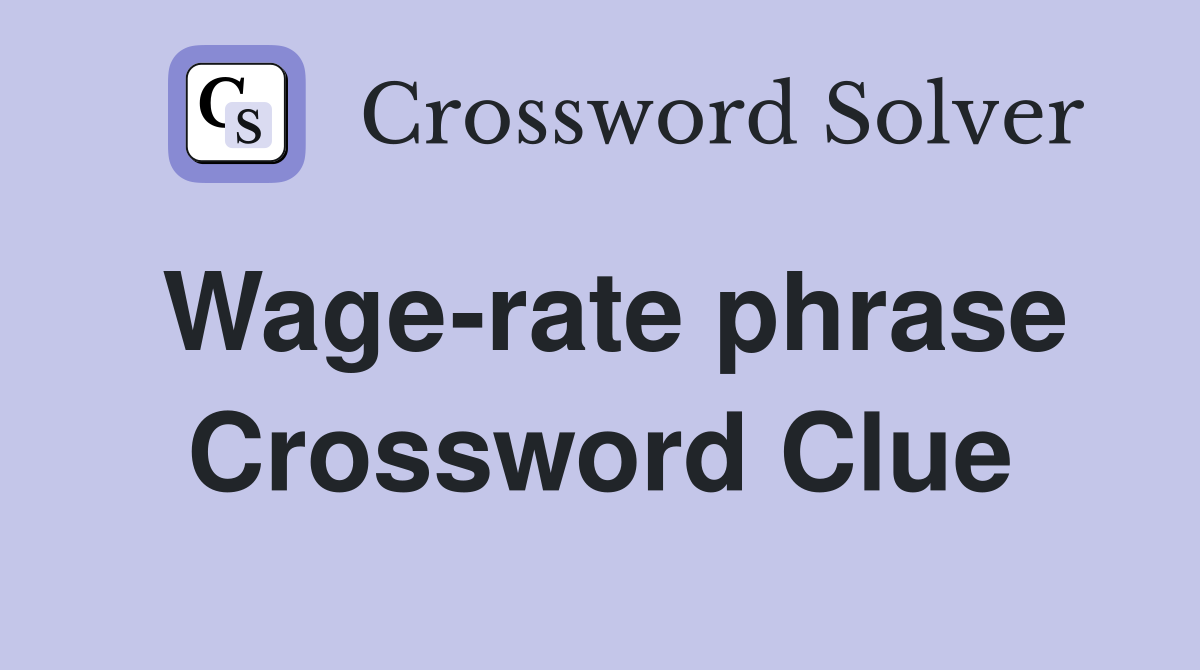 Wage-rate phrase Crossword Clue
