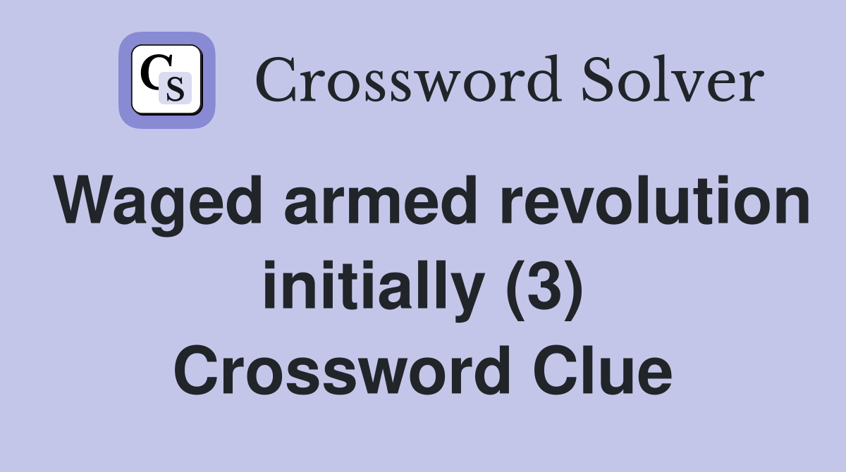 Waged armed revolution initially (3) Crossword Clue