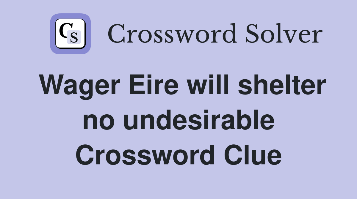 Wager Eire will shelter no undesirable Crossword Clue