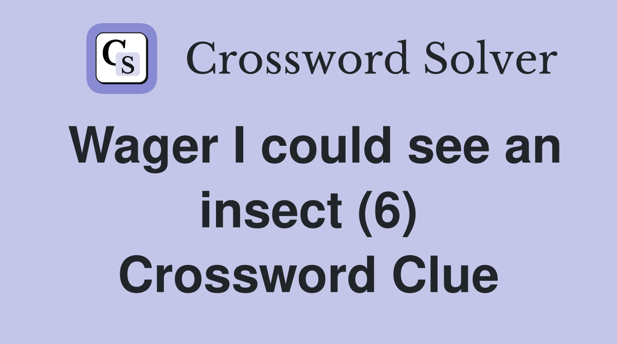 Wager I could see an insect (6) Crossword Clue