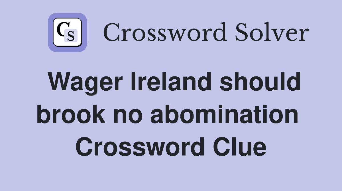 Wager Ireland should brook no abomination  Crossword Clue