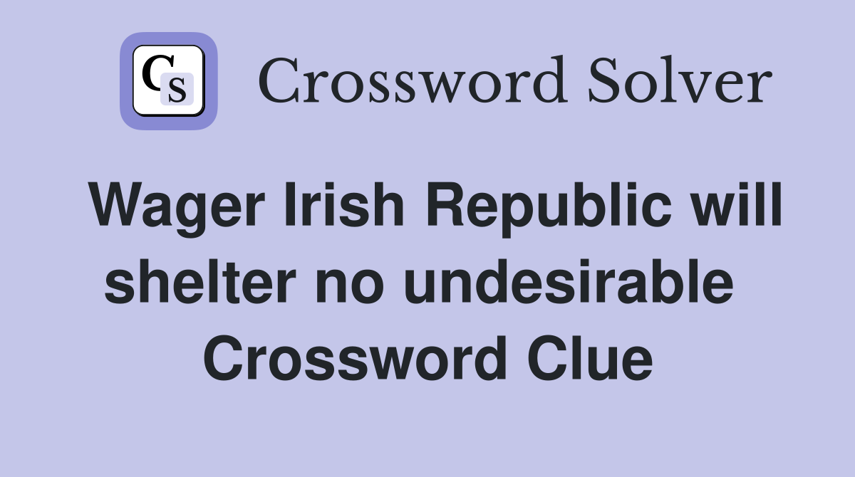 Wager Irish Republic will shelter no undesirable  Crossword Clue