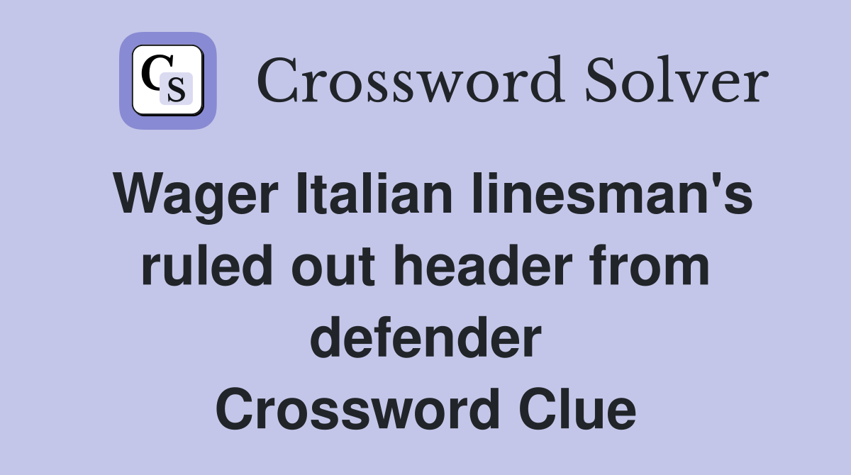 Wager Italian linesman's ruled out header from defender Crossword Clue